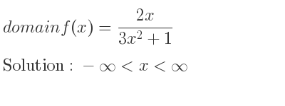 The domain of f(x)=(2x)/(3x^2+1) is -infinity <x<infinity